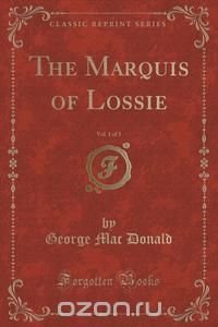 The Marquis of Lossie, Vol. 1 of 3 (Classic Reprint)