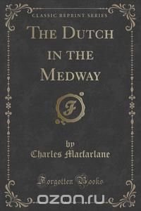 The Dutch in the Medway (Classic Reprint)