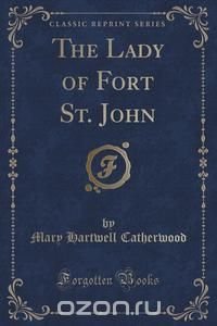 The Lady of Fort St. John (Classic Reprint)