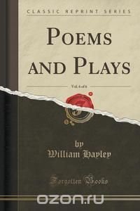 Poems and Plays, Vol. 6 of 6 (Classic Reprint)