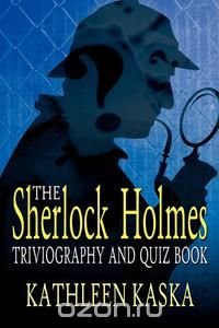 The Sherlock Holmes Triviography and Quiz Book