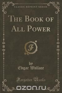 The Book of All Power (Classic Reprint)