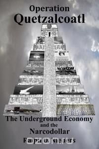 Operation Quetzalcoatl- The Underground Economy and the Narcodollar