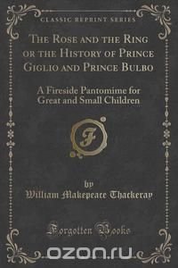 The Rose and the Ring or the History of Prince Giglio and Prince Bulbo