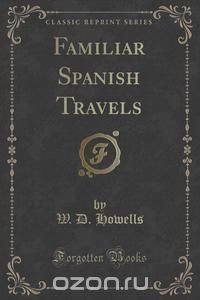 Familiar Spanish Travels (Classic Reprint)