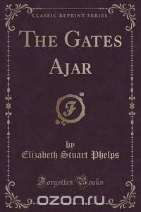 The Gates Ajar (Classic Reprint)