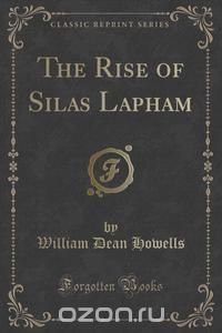 The Rise of Silas Lapham (Classic Reprint)