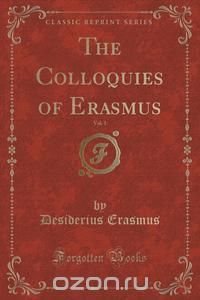 The Colloquies of Erasmus, Vol. 1 (Classic Reprint)