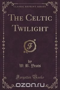 The Celtic Twilight (Classic Reprint)