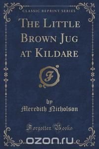 The Little Brown Jug at Kildare (Classic Reprint)