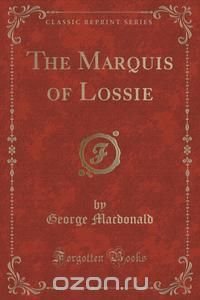 The Marquis of Lossie (Classic Reprint)