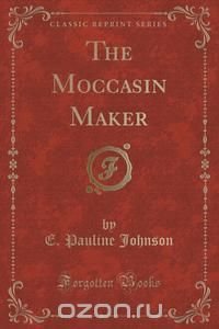 The Moccasin Maker (Classic Reprint)