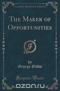 The Maker of Opportunities (Classic Reprint)