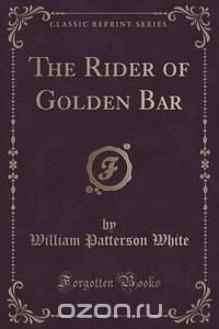 The Rider of Golden Bar (Classic Reprint)