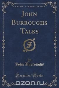 John Burroughs Talks (Classic Reprint)