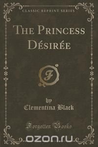 The Princess Desiree (Classic Reprint)