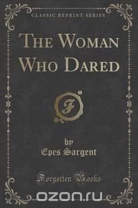 The Woman Who Dared (Classic Reprint)