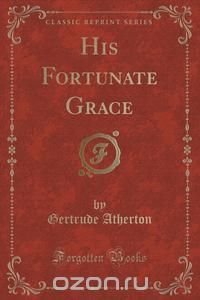 His Fortunate Grace (Classic Reprint)