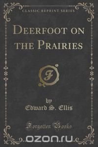 Deerfoot on the Prairies (Classic Reprint)