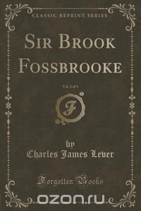 Sir Brook Fossbrooke, Vol. 2 of 3 (Classic Reprint)