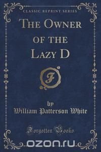 The Owner of the Lazy D (Classic Reprint)