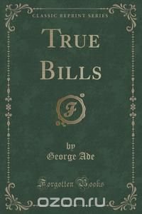 True Bills (Classic Reprint)