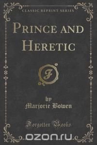 Prince and Heretic (Classic Reprint)