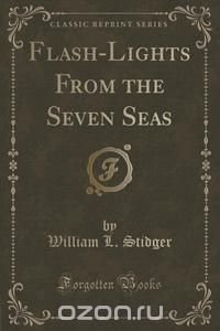 Flash-Lights From the Seven Seas (Classic Reprint)