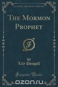 The Mormon Prophet (Classic Reprint)