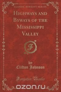 Highways and Byways of the Mississippi Valley (Classic Reprint)