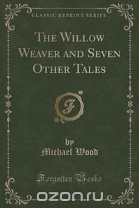 The Willow Weaver and Seven Other Tales (Classic Reprint)