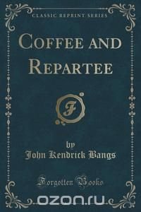 Coffee and Repartee (Classic Reprint)