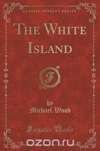 The White Island (Classic Reprint)