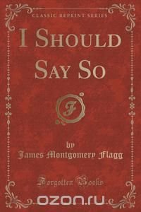 I Should Say So (Classic Reprint)