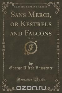 Sans Merci, or Kestrels and Falcons, Vol. 1 of 3 (Classic Reprint)