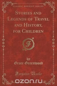 Stories and Legends of Travel and History, for Children (Classic Reprint)