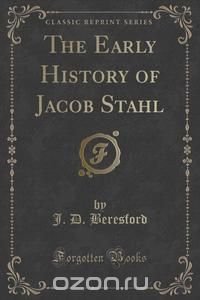 The Early History of Jacob Stahl (Classic Reprint)