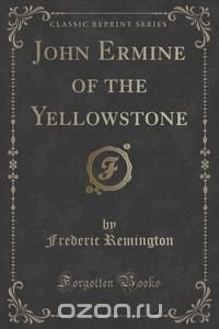 John Ermine of the Yellowstone (Classic Reprint)