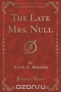 The Late Mrs. Null (Classic Reprint)