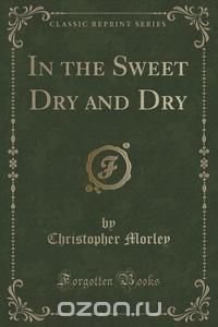 In the Sweet Dry and Dry (Classic Reprint)