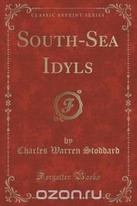 South-Sea Idyls (Classic Reprint)