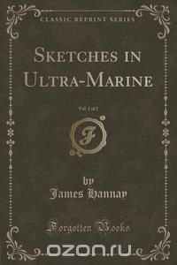 Sketches in Ultra-Marine, Vol. 1 of 2 (Classic Reprint)