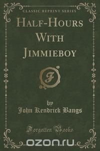 Half-Hours With Jimmieboy (Classic Reprint)