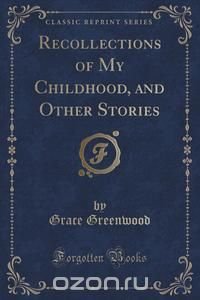 Recollections of My Childhood, and Other Stories (Classic Reprint)