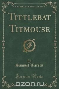 Tittlebat Titmouse (Classic Reprint)