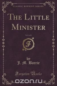 The Little Minister, Vol. 1 of 3 (Classic Reprint)