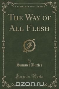 The Way of All Flesh (Classic Reprint)