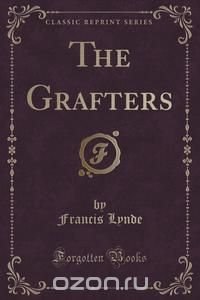 The Grafters (Classic Reprint)