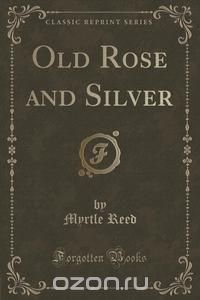 Old Rose and Silver (Classic Reprint)