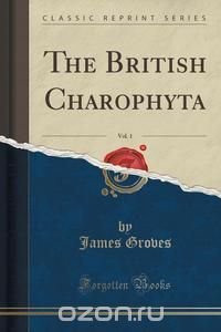 The British Charophyta, Vol. 1 (Classic Reprint)